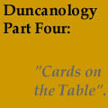 Duncanology 3: "Cards on the Table".